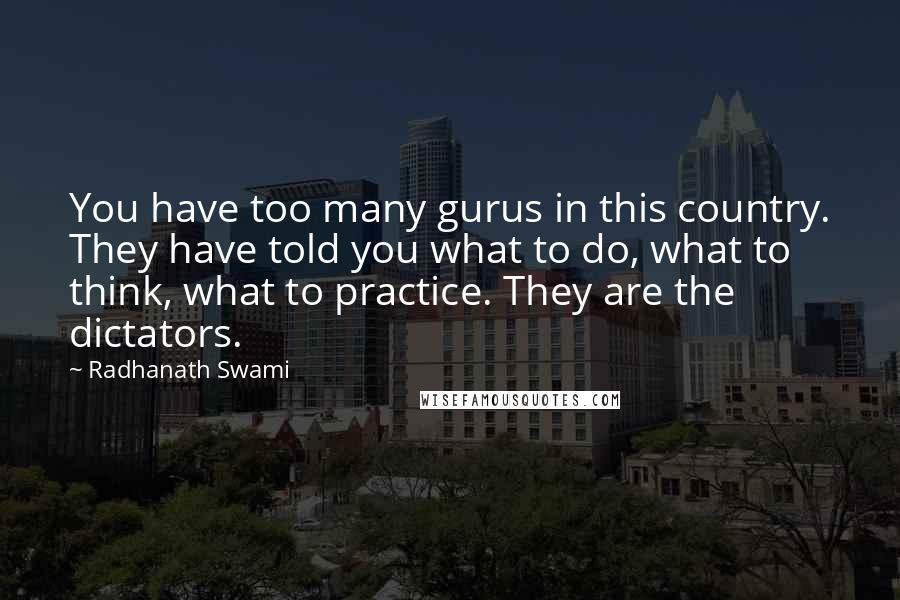 Radhanath Swami Quotes: You have too many gurus in this country. They have told you what to do, what to think, what to practice. They are the dictators.