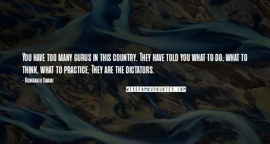 Radhanath Swami Quotes: You have too many gurus in this country. They have told you what to do, what to think, what to practice. They are the dictators.