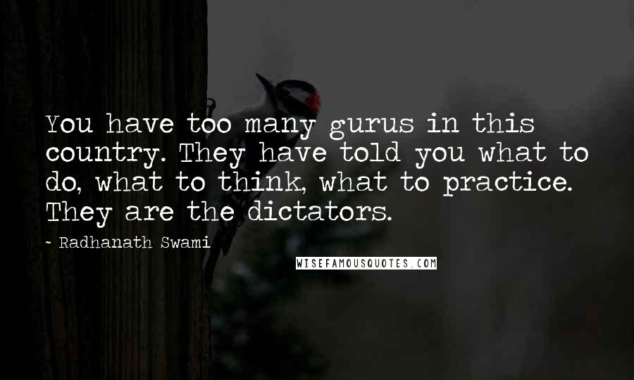 Radhanath Swami Quotes: You have too many gurus in this country. They have told you what to do, what to think, what to practice. They are the dictators.