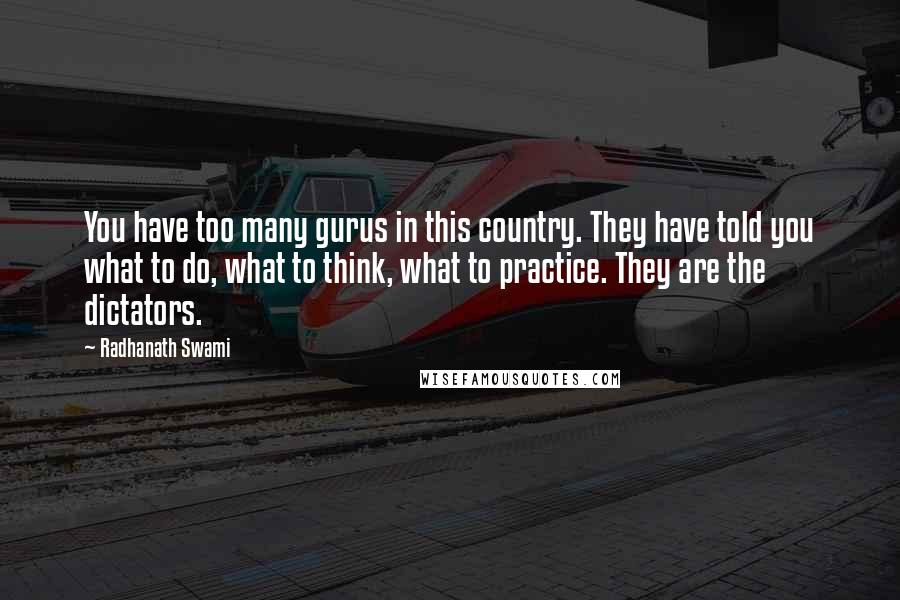 Radhanath Swami Quotes: You have too many gurus in this country. They have told you what to do, what to think, what to practice. They are the dictators.