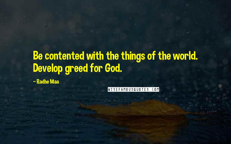 Radhe Maa Quotes: Be contented with the things of the world. Develop greed for God.