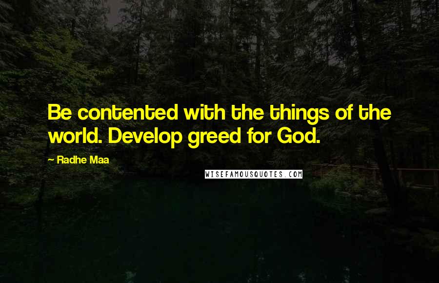 Radhe Maa Quotes: Be contented with the things of the world. Develop greed for God.