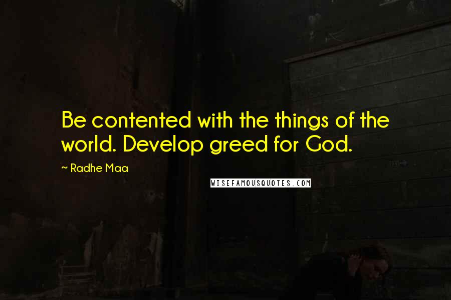 Radhe Maa Quotes: Be contented with the things of the world. Develop greed for God.