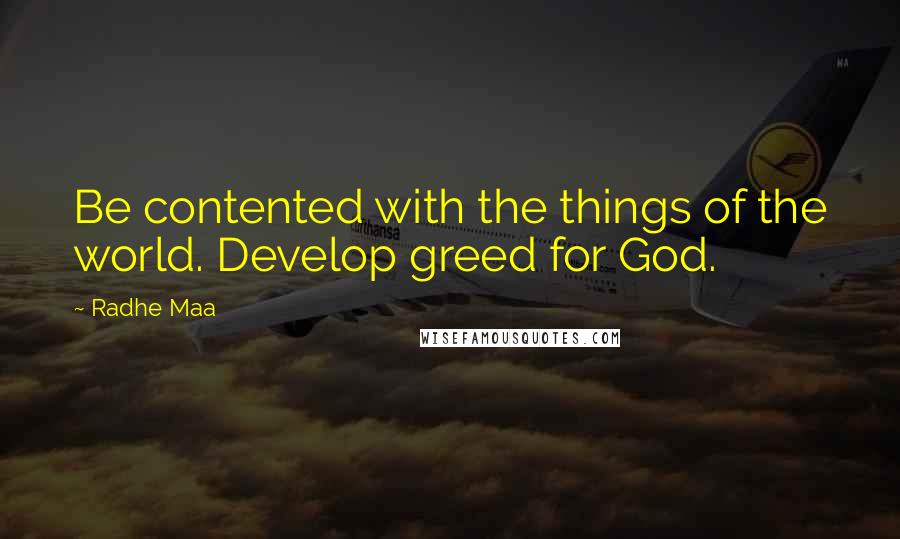 Radhe Maa Quotes: Be contented with the things of the world. Develop greed for God.