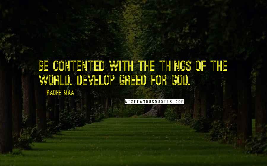 Radhe Maa Quotes: Be contented with the things of the world. Develop greed for God.