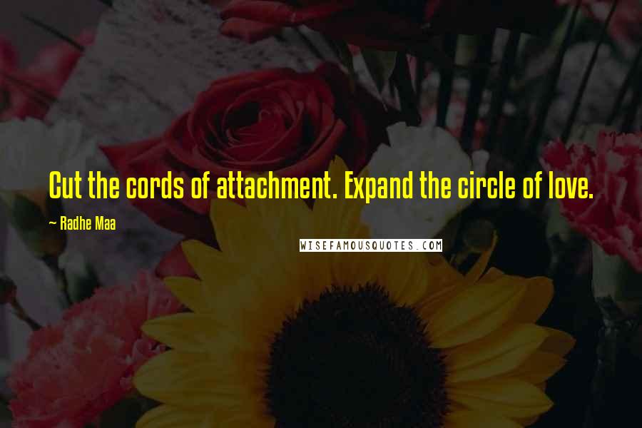 Radhe Maa Quotes: Cut the cords of attachment. Expand the circle of love.