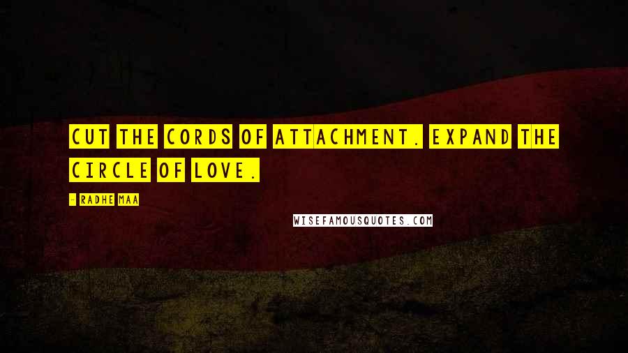 Radhe Maa Quotes: Cut the cords of attachment. Expand the circle of love.