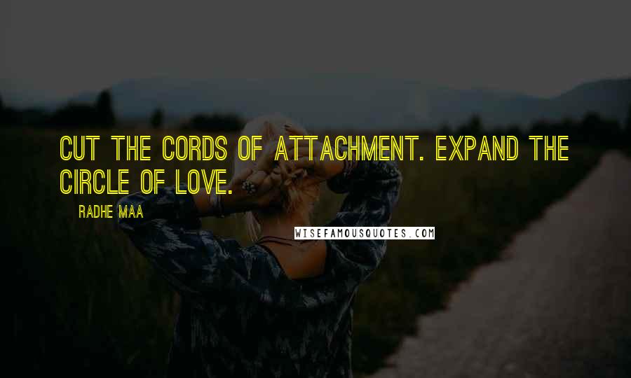 Radhe Maa Quotes: Cut the cords of attachment. Expand the circle of love.