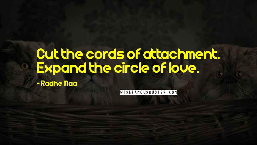 Radhe Maa Quotes: Cut the cords of attachment. Expand the circle of love.