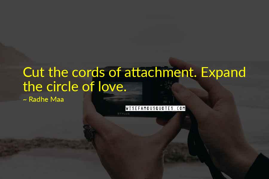 Radhe Maa Quotes: Cut the cords of attachment. Expand the circle of love.