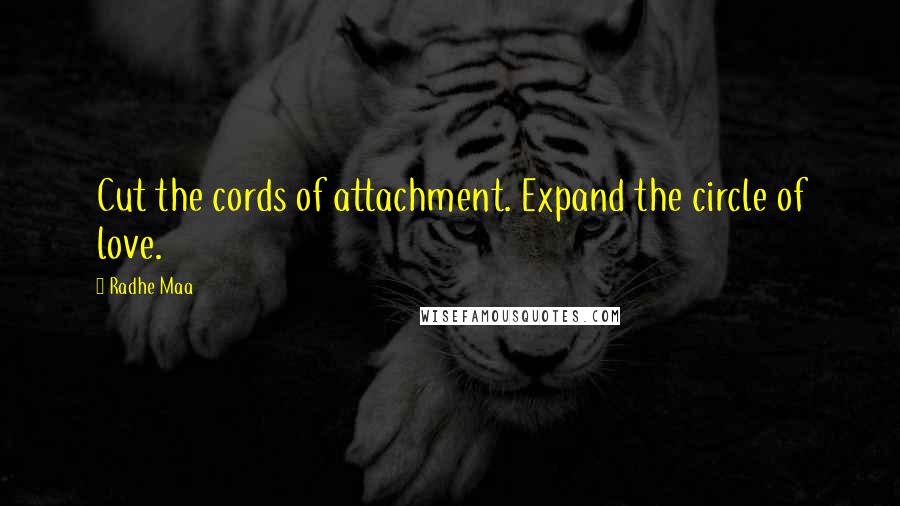 Radhe Maa Quotes: Cut the cords of attachment. Expand the circle of love.