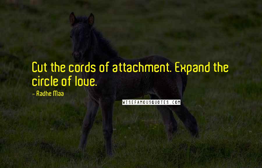 Radhe Maa Quotes: Cut the cords of attachment. Expand the circle of love.