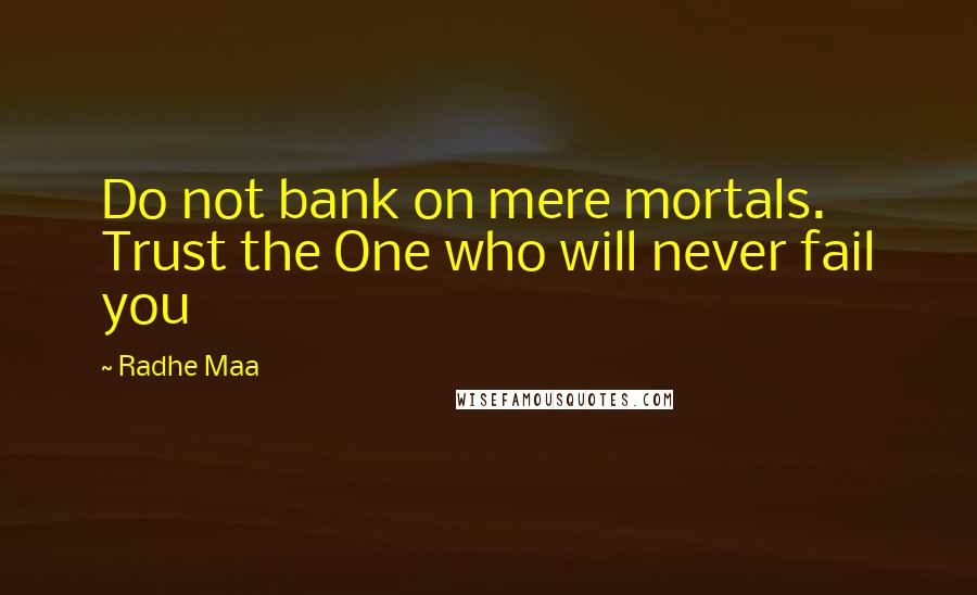 Radhe Maa Quotes: Do not bank on mere mortals. Trust the One who will never fail you