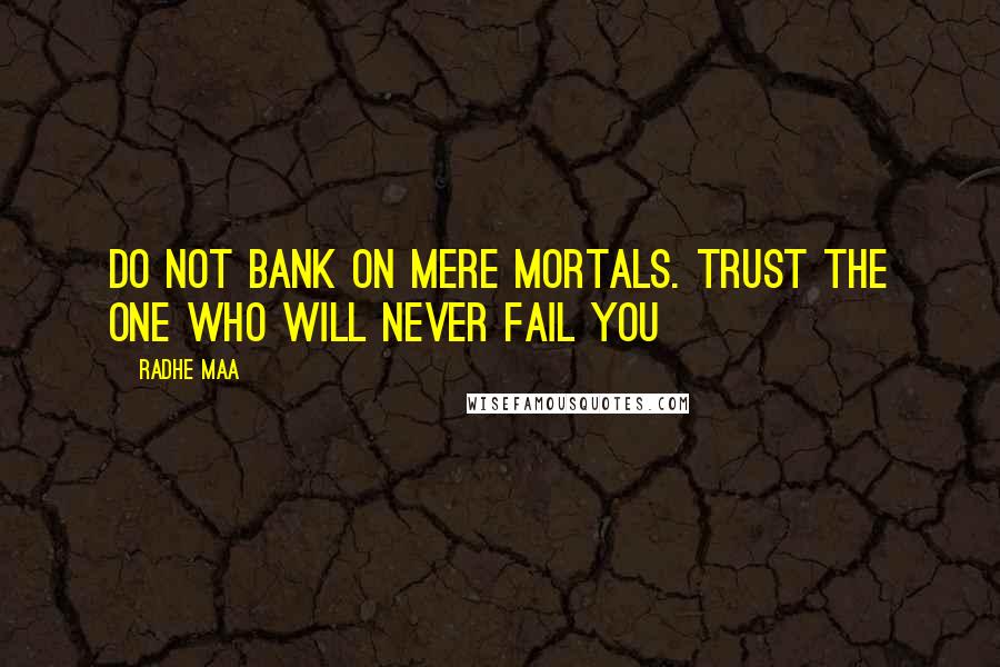 Radhe Maa Quotes: Do not bank on mere mortals. Trust the One who will never fail you
