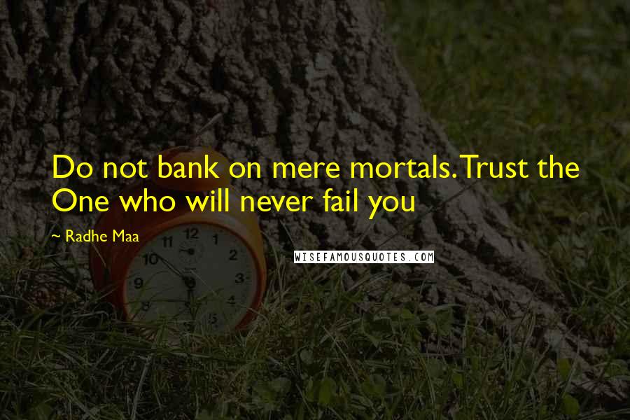 Radhe Maa Quotes: Do not bank on mere mortals. Trust the One who will never fail you