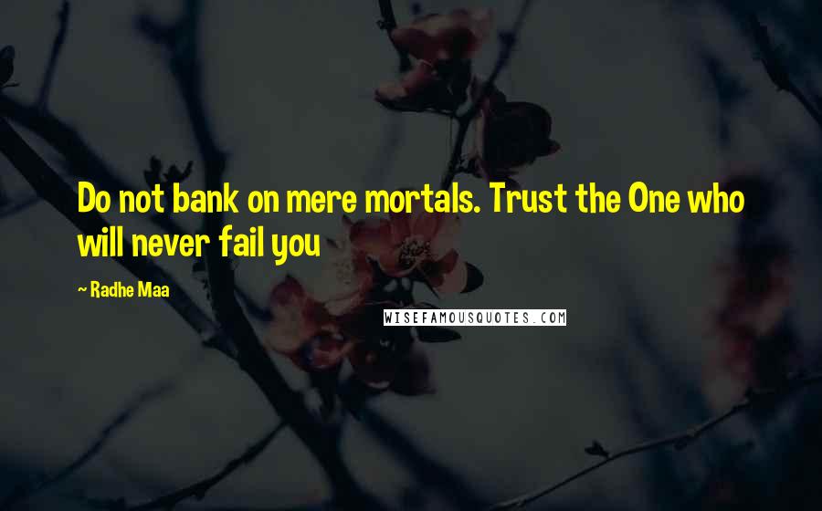 Radhe Maa Quotes: Do not bank on mere mortals. Trust the One who will never fail you