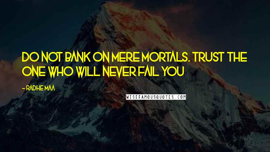 Radhe Maa Quotes: Do not bank on mere mortals. Trust the One who will never fail you