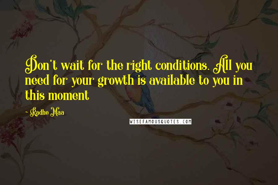 Radhe Maa Quotes: Don't wait for the right conditions. All you need for your growth is available to you in this moment