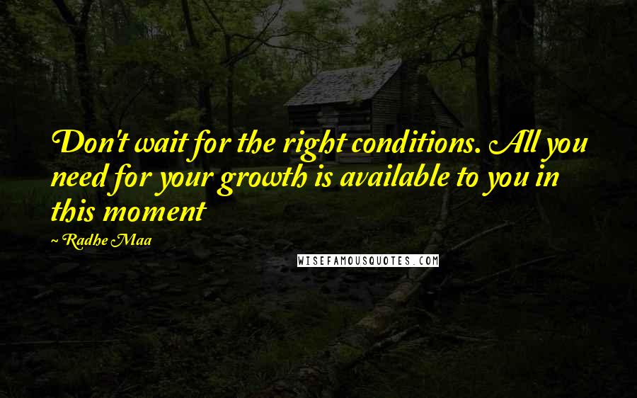 Radhe Maa Quotes: Don't wait for the right conditions. All you need for your growth is available to you in this moment