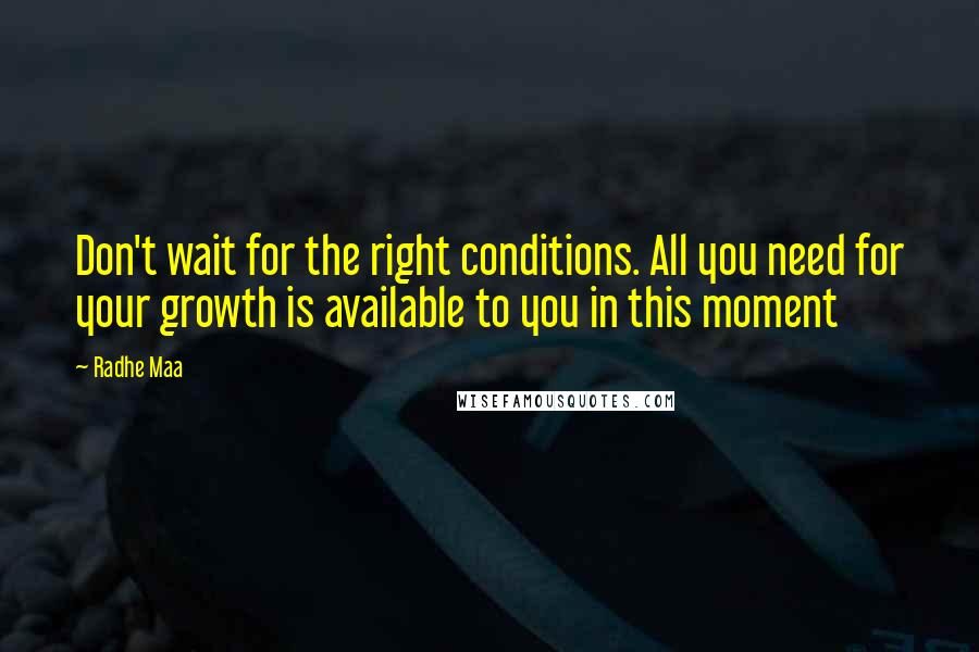 Radhe Maa Quotes: Don't wait for the right conditions. All you need for your growth is available to you in this moment