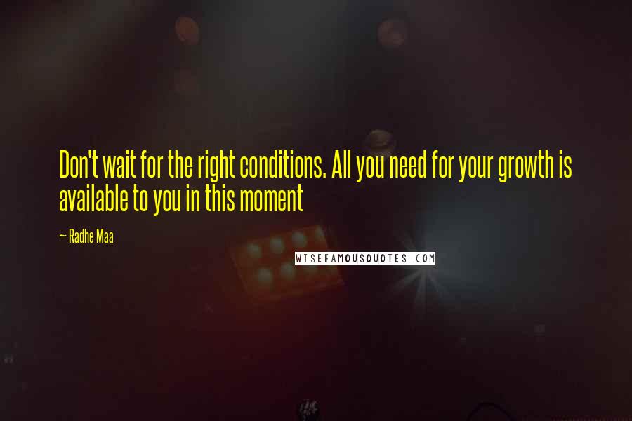 Radhe Maa Quotes: Don't wait for the right conditions. All you need for your growth is available to you in this moment