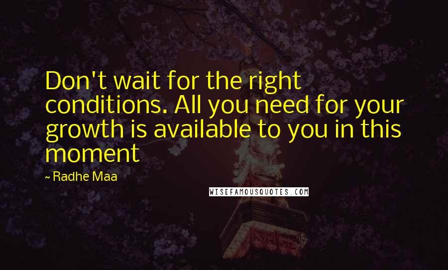 Radhe Maa Quotes: Don't wait for the right conditions. All you need for your growth is available to you in this moment