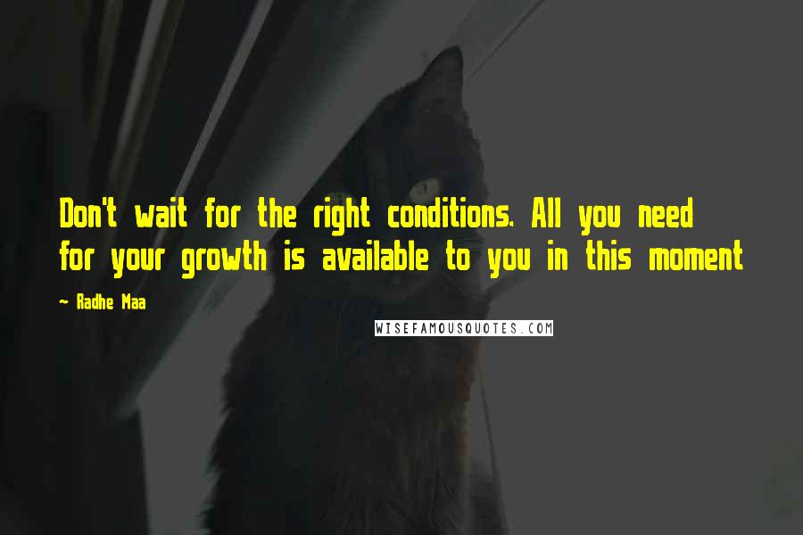 Radhe Maa Quotes: Don't wait for the right conditions. All you need for your growth is available to you in this moment