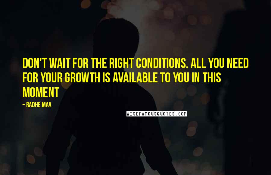 Radhe Maa Quotes: Don't wait for the right conditions. All you need for your growth is available to you in this moment