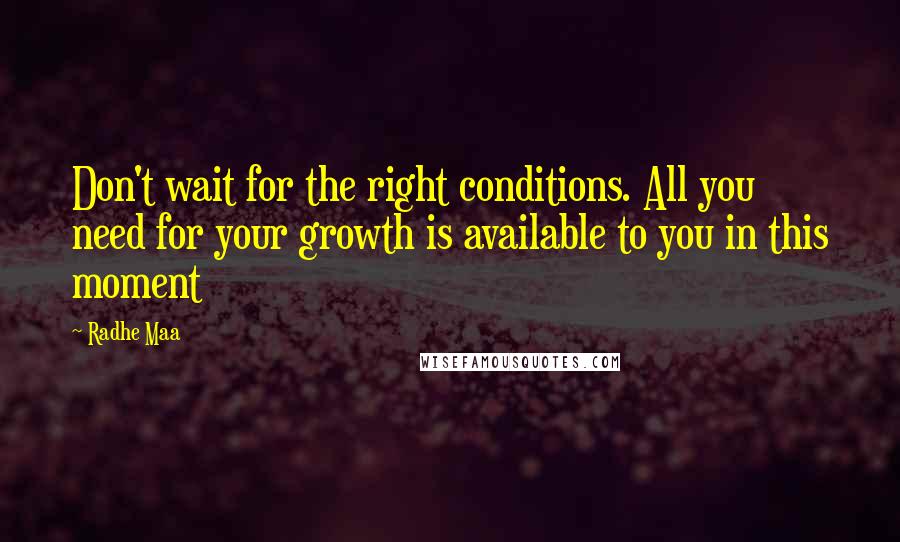 Radhe Maa Quotes: Don't wait for the right conditions. All you need for your growth is available to you in this moment