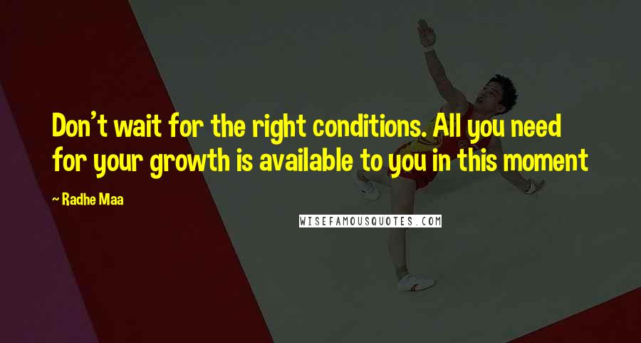 Radhe Maa Quotes: Don't wait for the right conditions. All you need for your growth is available to you in this moment