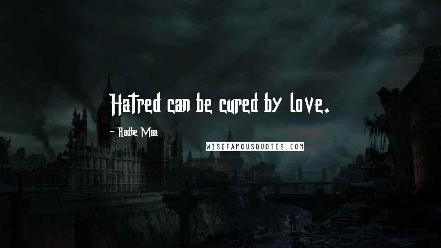 Radhe Maa Quotes: Hatred can be cured by love.