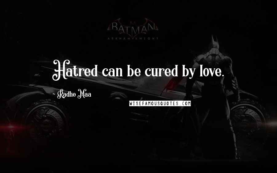 Radhe Maa Quotes: Hatred can be cured by love.