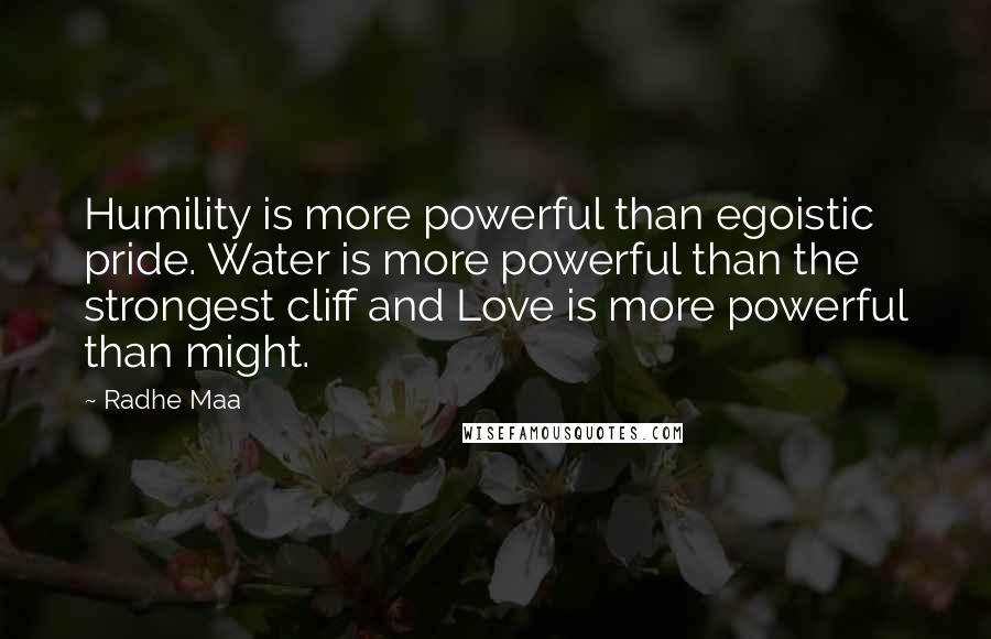 Radhe Maa Quotes: Humility is more powerful than egoistic pride. Water is more powerful than the strongest cliff and Love is more powerful than might.