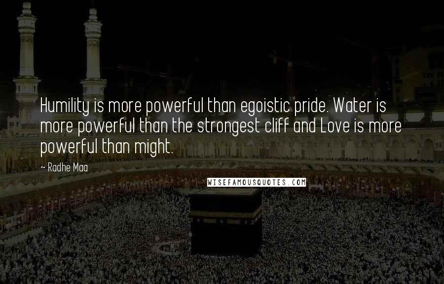 Radhe Maa Quotes: Humility is more powerful than egoistic pride. Water is more powerful than the strongest cliff and Love is more powerful than might.