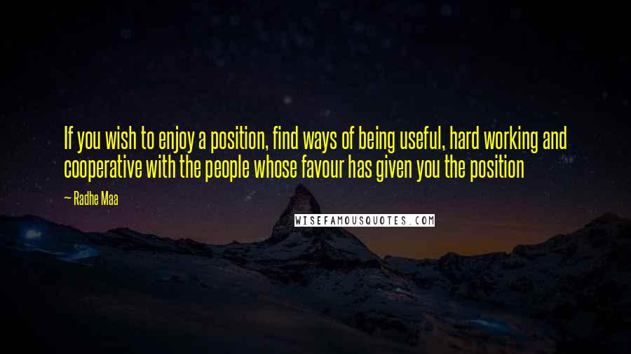 Radhe Maa Quotes: If you wish to enjoy a position, find ways of being useful, hard working and cooperative with the people whose favour has given you the position