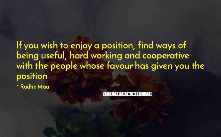 Radhe Maa Quotes: If you wish to enjoy a position, find ways of being useful, hard working and cooperative with the people whose favour has given you the position