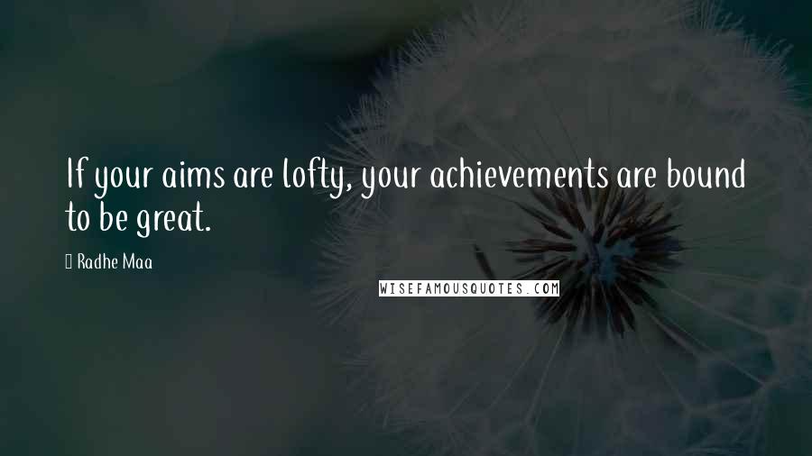 Radhe Maa Quotes: If your aims are lofty, your achievements are bound to be great.