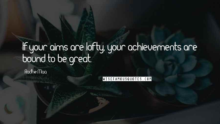 Radhe Maa Quotes: If your aims are lofty, your achievements are bound to be great.