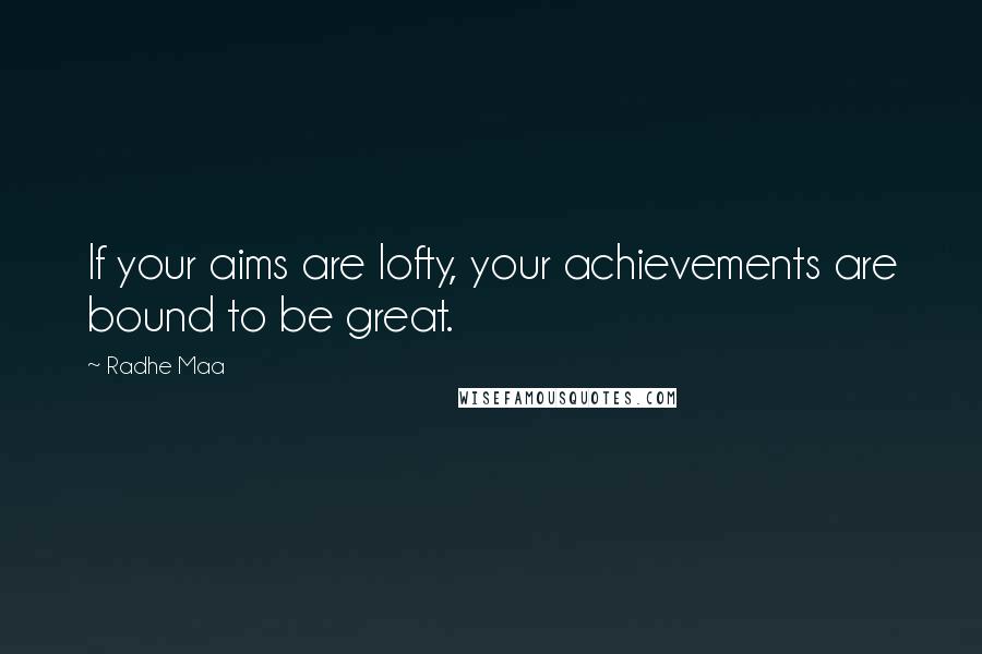 Radhe Maa Quotes: If your aims are lofty, your achievements are bound to be great.