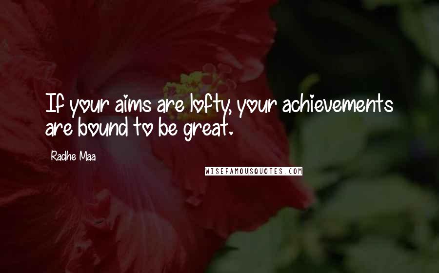 Radhe Maa Quotes: If your aims are lofty, your achievements are bound to be great.