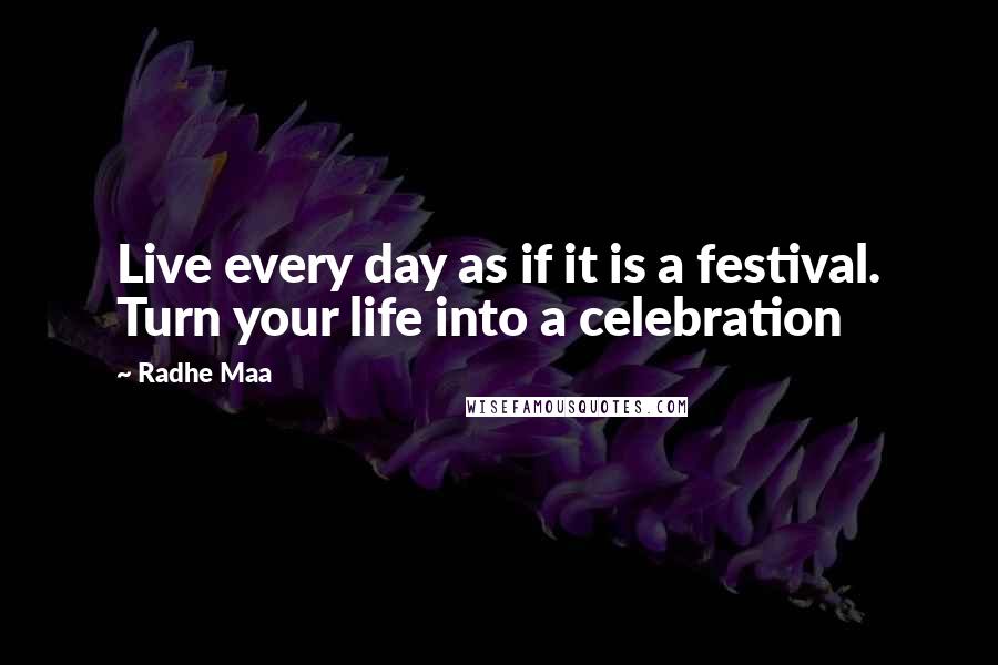 Radhe Maa Quotes: Live every day as if it is a festival. Turn your life into a celebration