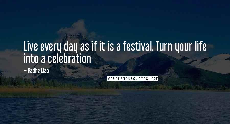 Radhe Maa Quotes: Live every day as if it is a festival. Turn your life into a celebration