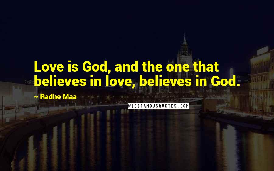 Radhe Maa Quotes: Love is God, and the one that believes in love, believes in God.