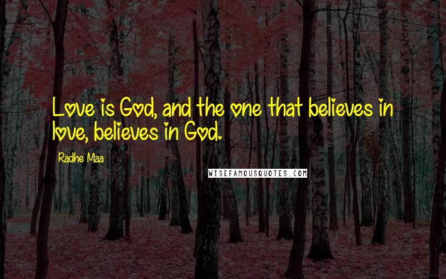 Radhe Maa Quotes: Love is God, and the one that believes in love, believes in God.