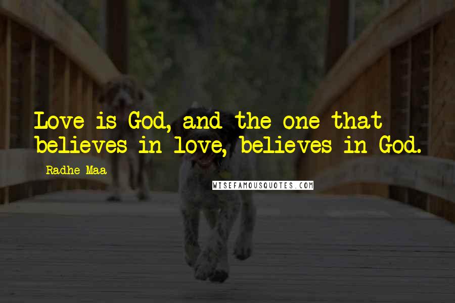 Radhe Maa Quotes: Love is God, and the one that believes in love, believes in God.