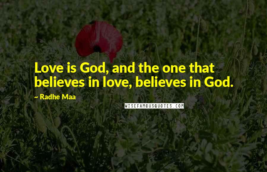 Radhe Maa Quotes: Love is God, and the one that believes in love, believes in God.