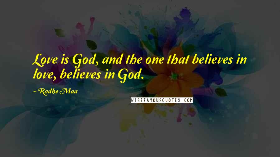 Radhe Maa Quotes: Love is God, and the one that believes in love, believes in God.