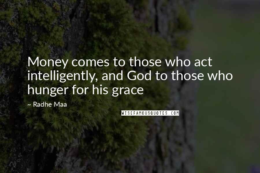 Radhe Maa Quotes: Money comes to those who act intelligently, and God to those who hunger for his grace