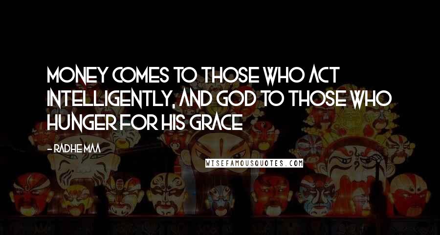 Radhe Maa Quotes: Money comes to those who act intelligently, and God to those who hunger for his grace