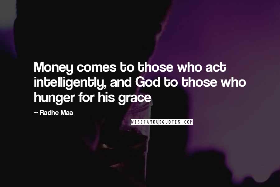 Radhe Maa Quotes: Money comes to those who act intelligently, and God to those who hunger for his grace